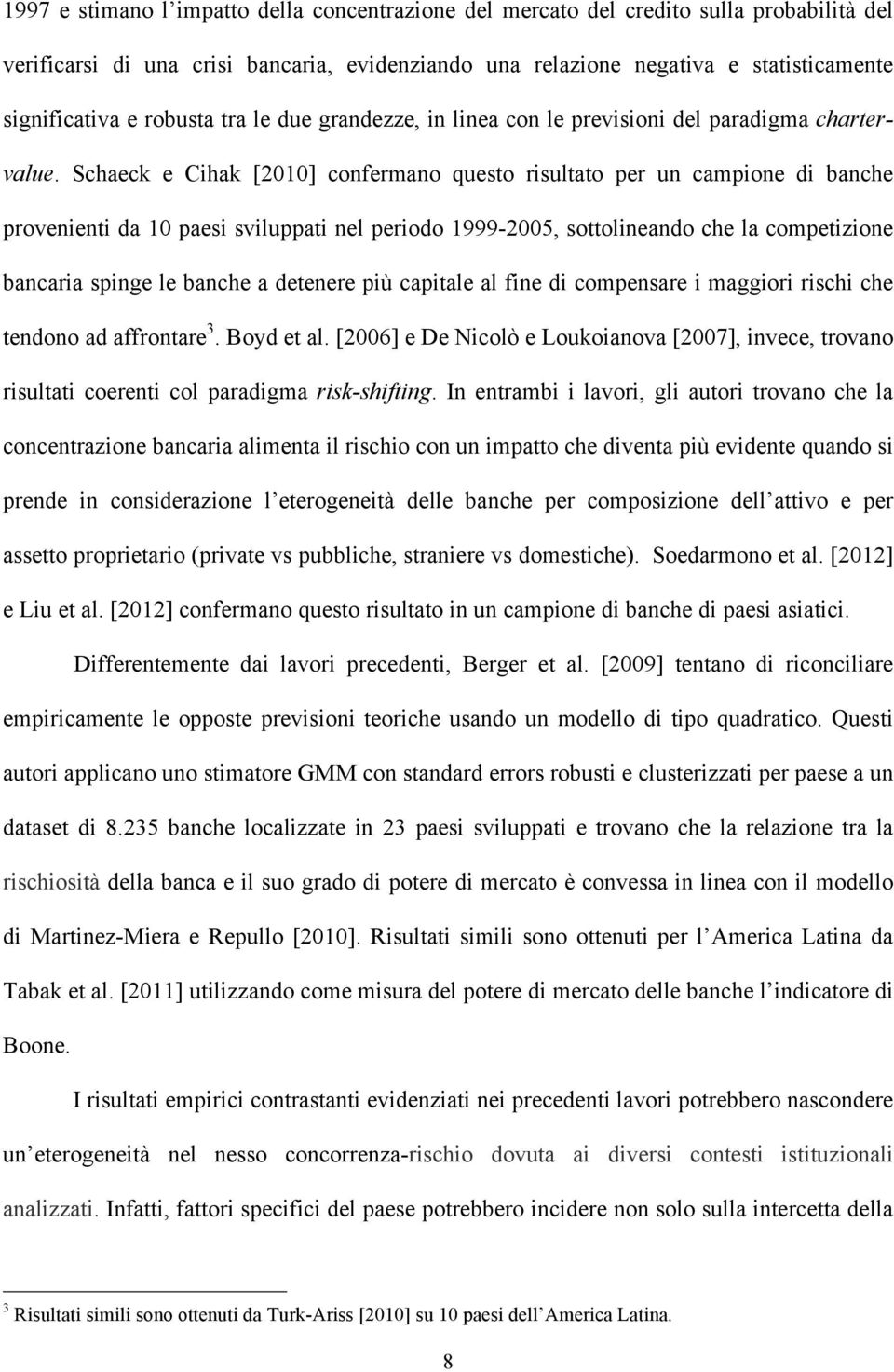 Schaeck e Cihak [2010] confermano questo risultato per un campione di banche provenienti da 10 paesi sviluppati nel periodo 1999-2005, sottolineando che la competizione bancaria spinge le banche a