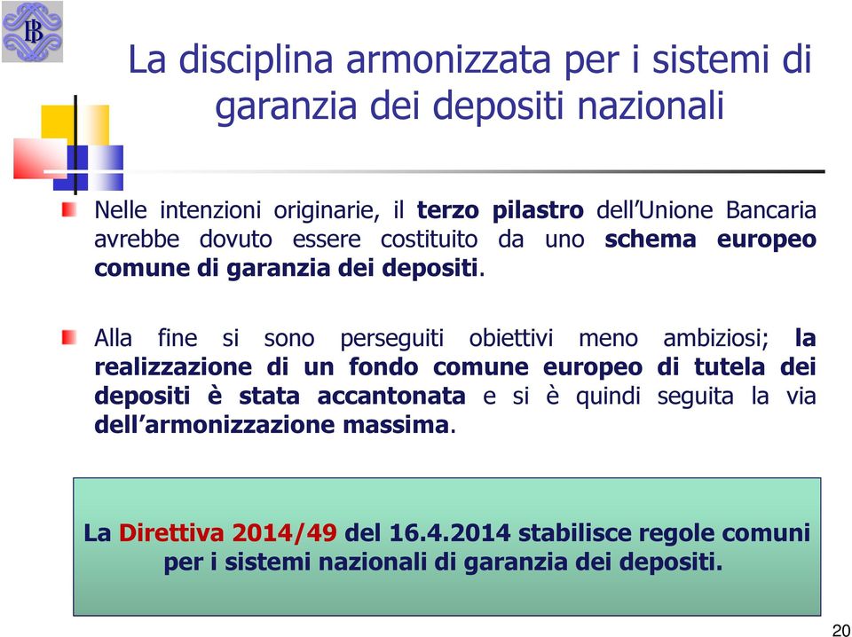 Alla fine si sono perseguiti obiettivi meno ambiziosi; la realizzazione di un fondo comune europeo di tutela dei depositi è stata