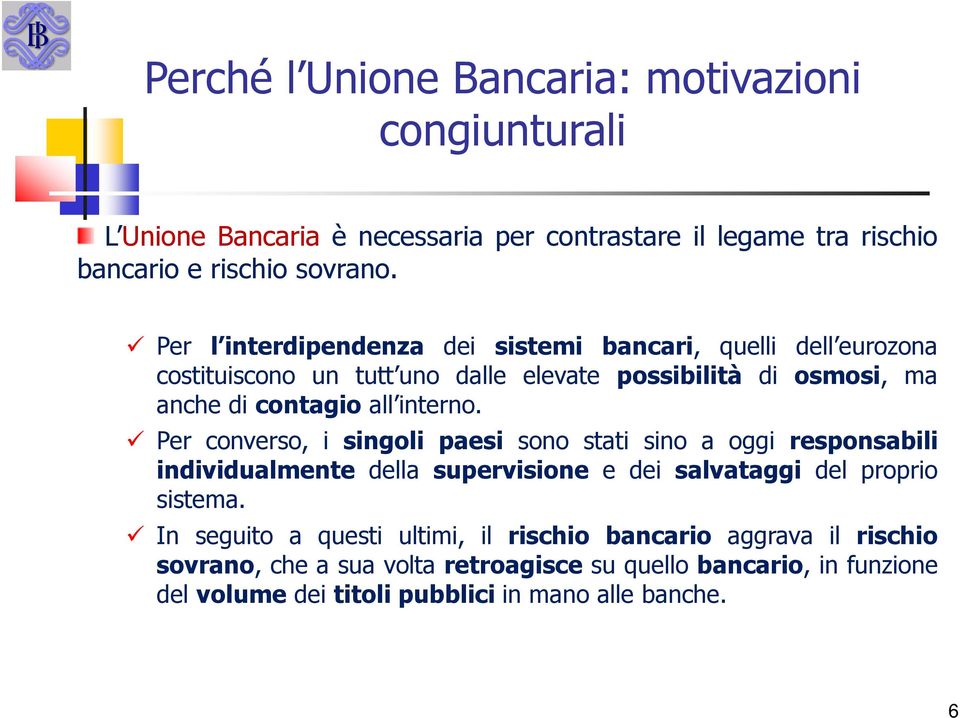 Per converso, i singoli paesi sono stati sino a oggi responsabili individualmente della supervisione e dei salvataggi del proprio sistema.