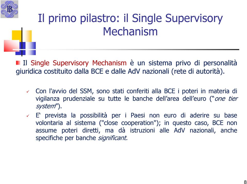 Con l'avvio del SSM, sono stati conferiti alla BCE i poteri in materia di vigilanza prudenziale su tutte le banche dell area dell euro ( one tier