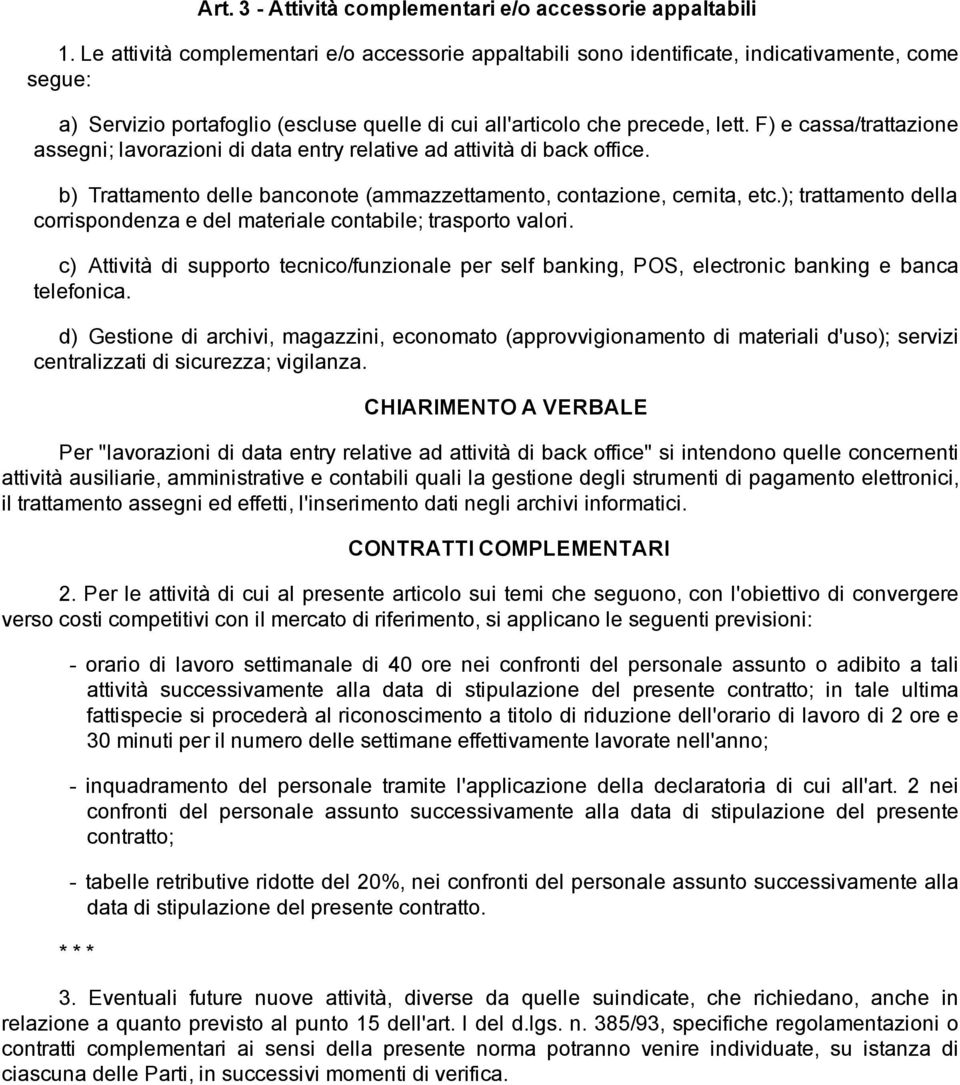 F) e cassa/trattazione assegni; lavorazioni di data entry relative ad attività di back office. b) Trattamento delle banconote (ammazzettamento, contazione, cernita, etc.