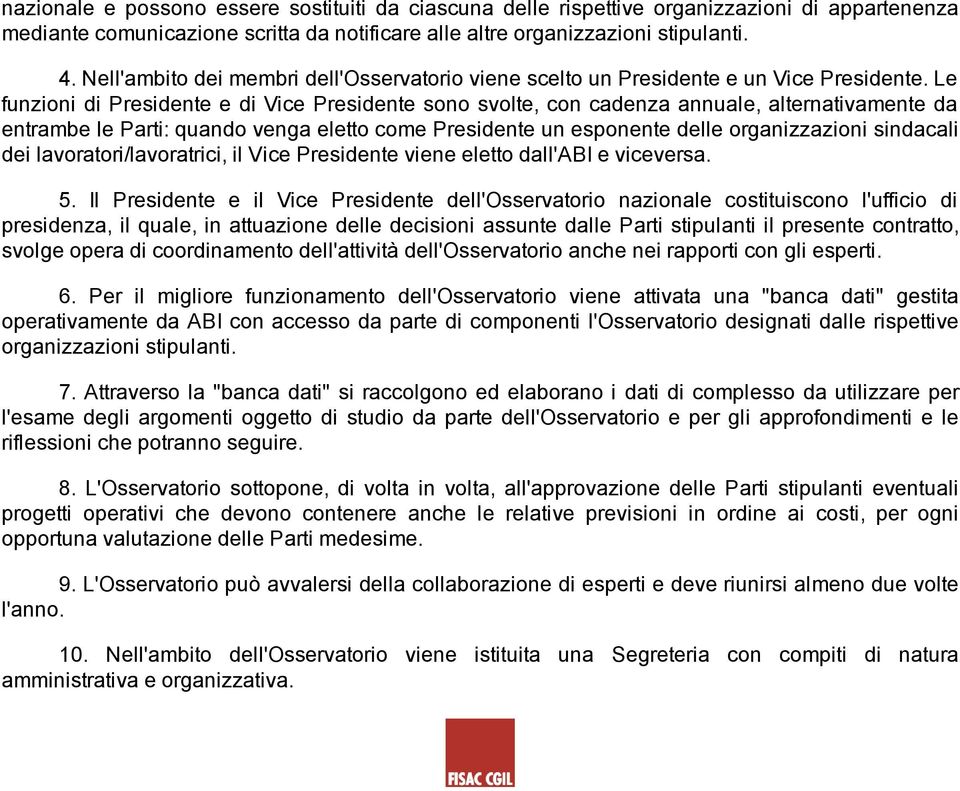 Le funzioni di Presidente e di Vice Presidente sono svolte, con cadenza annuale, alternativamente da entrambe le Parti: quando venga eletto come Presidente un esponente delle organizzazioni sindacali