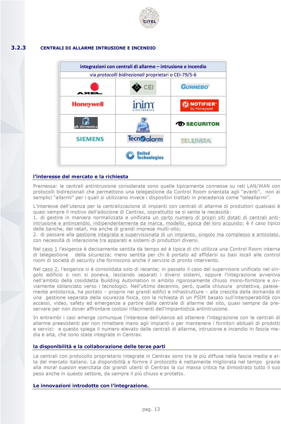 L interesse dell utenza per la centralizzazione di impianti con centrali di allarme di produttori qualsiasi è quasi sempre il motivo dell adozione di Centrax, soprattutto se si sente la necessità: 1.