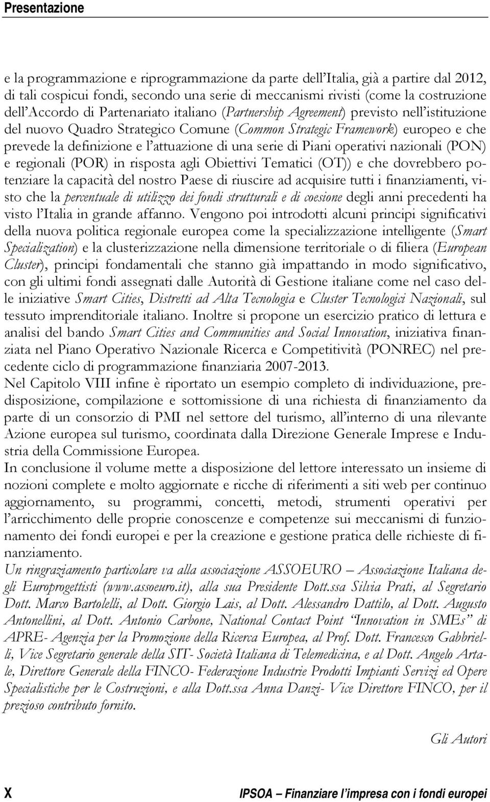 serie di Piani operativi nazionali (PON) e regionali (POR) in risposta agli Obiettivi Tematici (OT)) e che dovrebbero potenziare la capacità del nostro Paese di riuscire ad acquisire tutti i