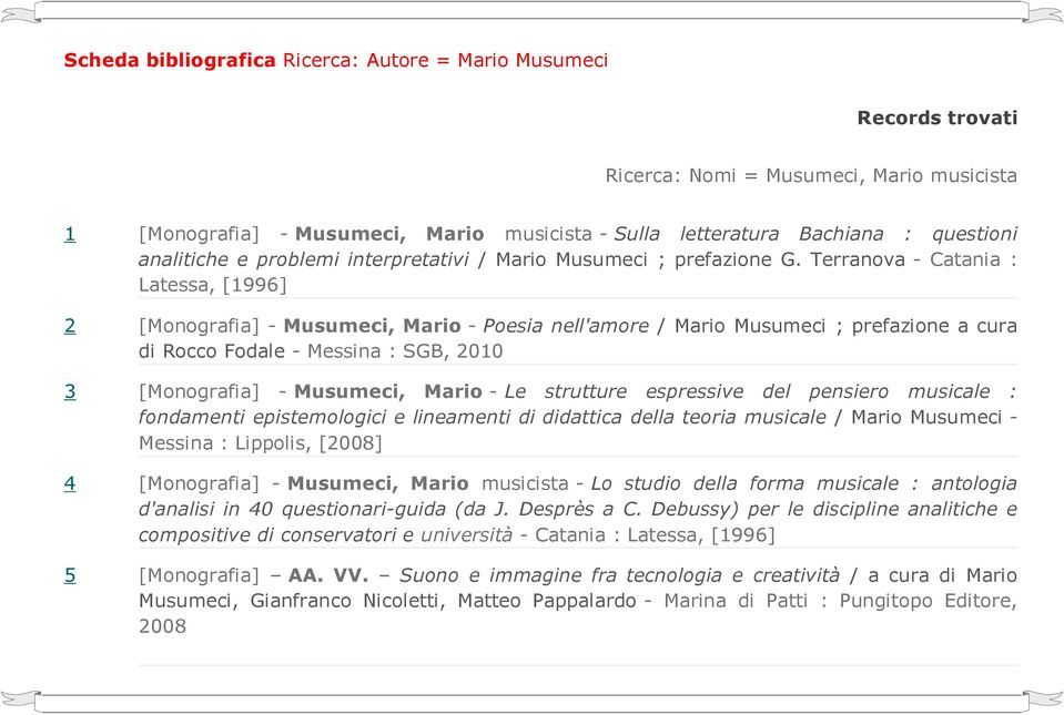 Terranova - Catania : Latessa, [1996] 2 [Monografia] - Musumeci, Mario - Poesia nell'amore / Mario Musumeci ; prefazione a cura di Rocco Fodale - Messina : SGB, 2010 3 [Monografia] - Musumeci, Mario