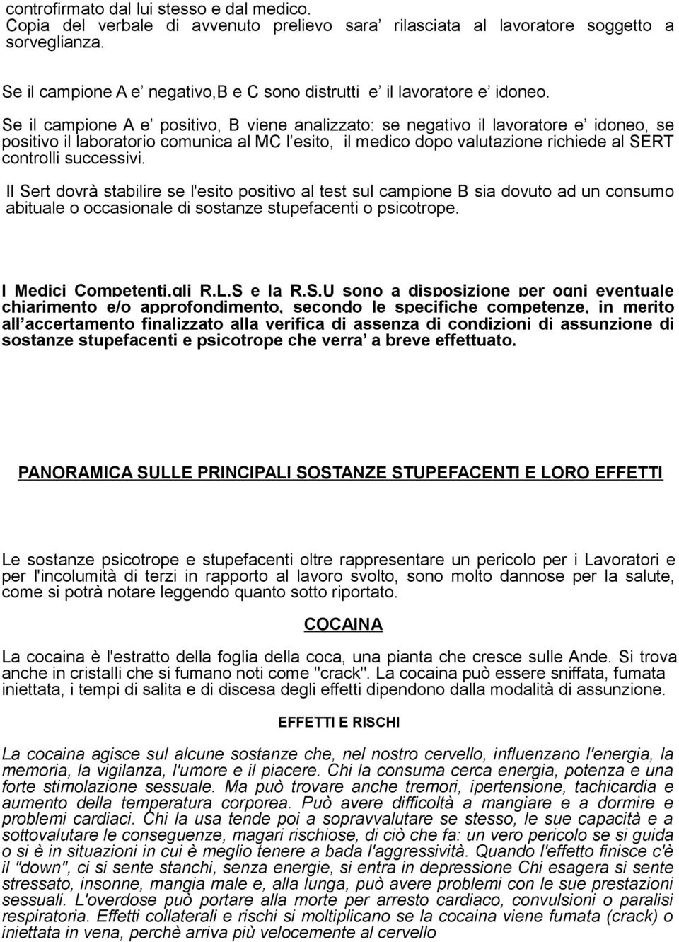 Se il campione A e positivo, B viene analizzato: se negativo il lavoratore e idoneo, se positivo il laboratorio comunica al MC l esito, il medico dopo valutazione richiede al SERT controlli