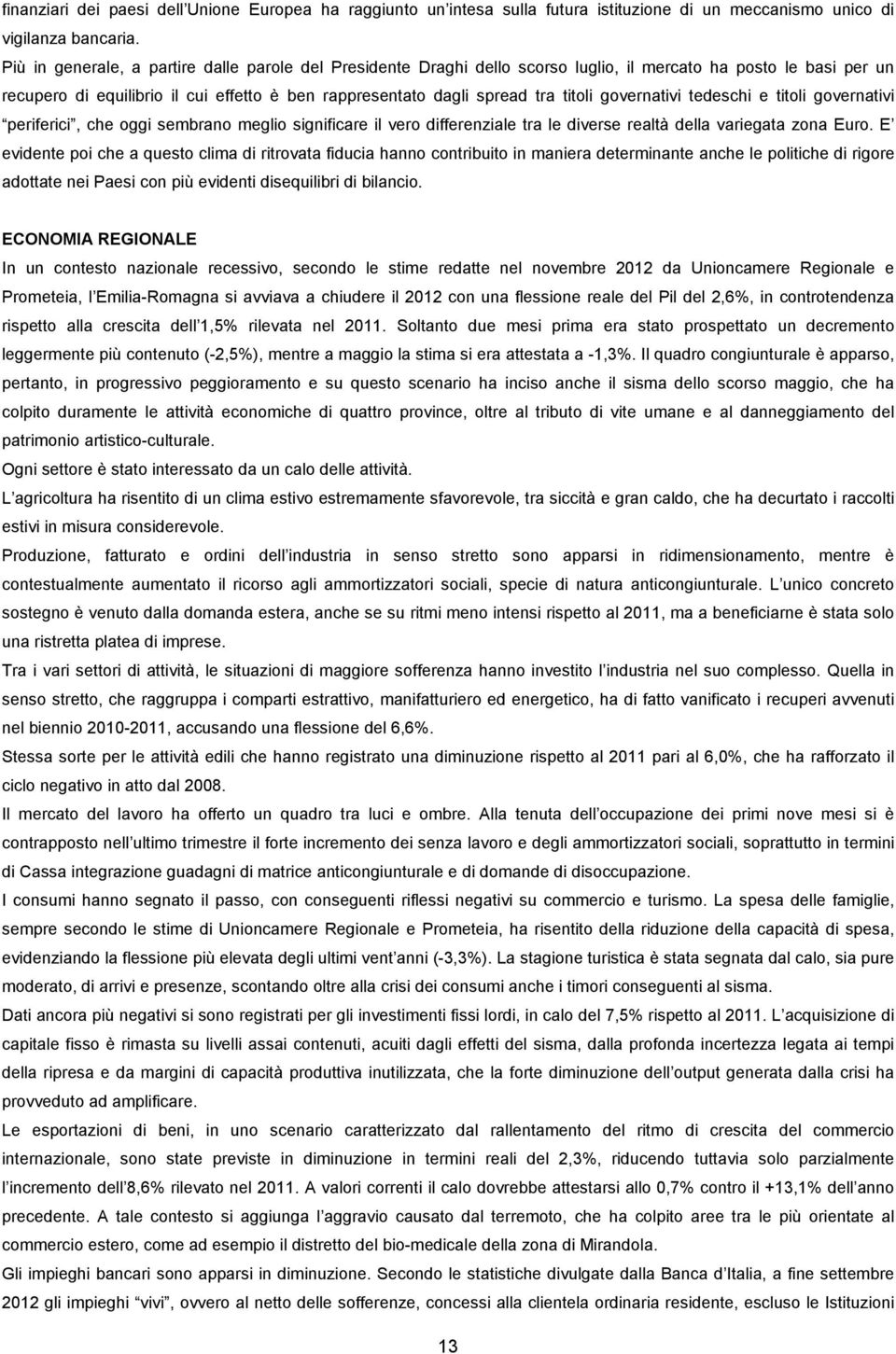 governativi tedeschi e titoli governativi periferici, che oggi sembrano meglio significare il vero differenziale tra le diverse realtà della variegata zona Euro.