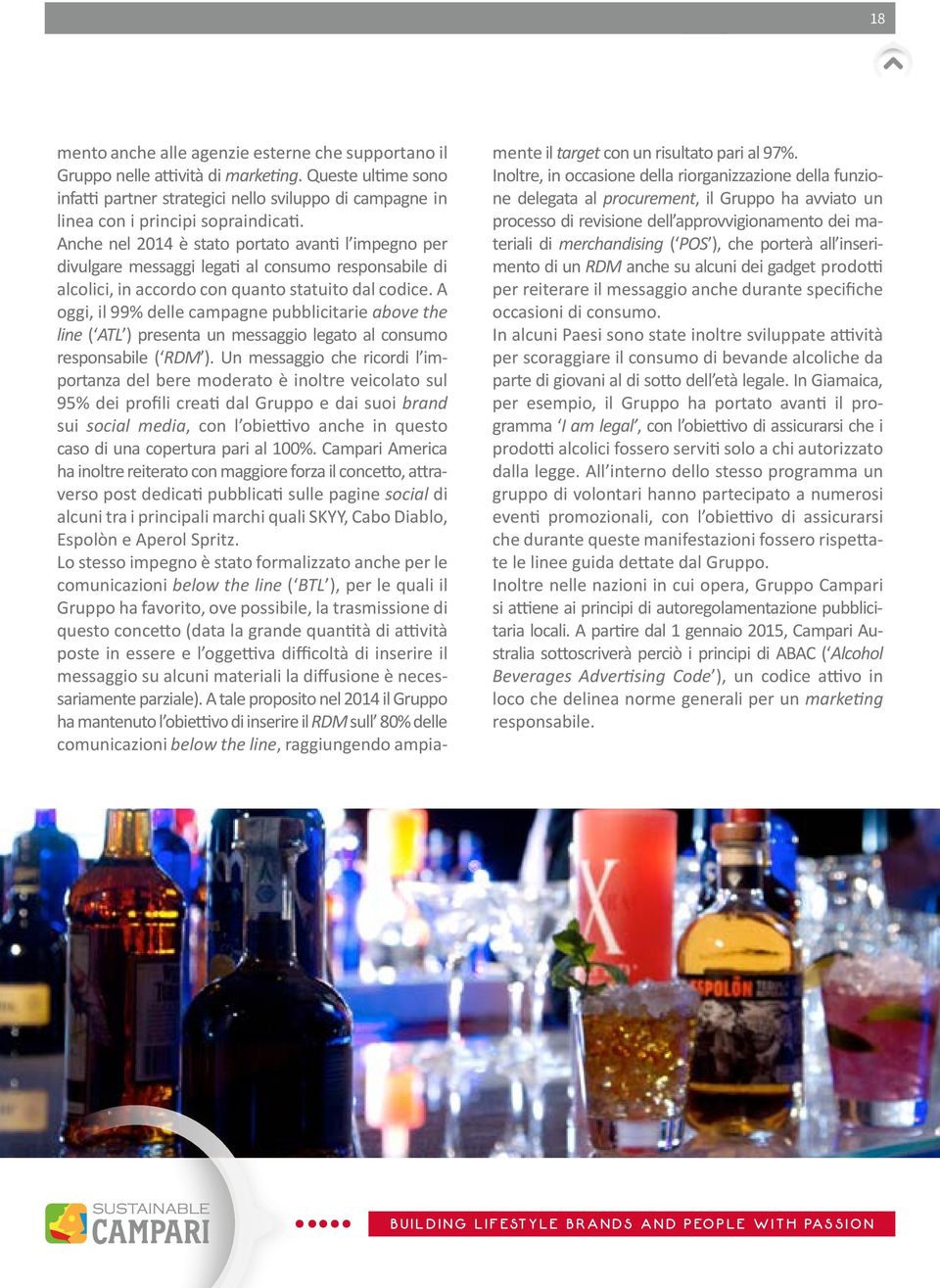 Anche nel 2014 è stato portato avanti l impegno per divulgare messaggi legati al consumo responsabile di alcolici, in accordo con quanto statuito dal codice.