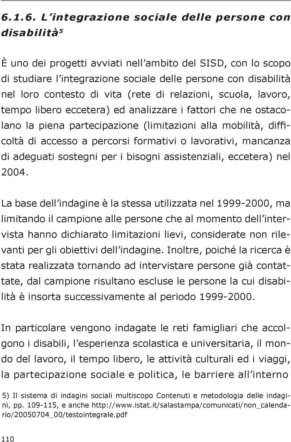 percorsi formativi o lavorativi, mancanza di adeguati sostegni per i bisogni assistenziali, eccetera) nel 2004.