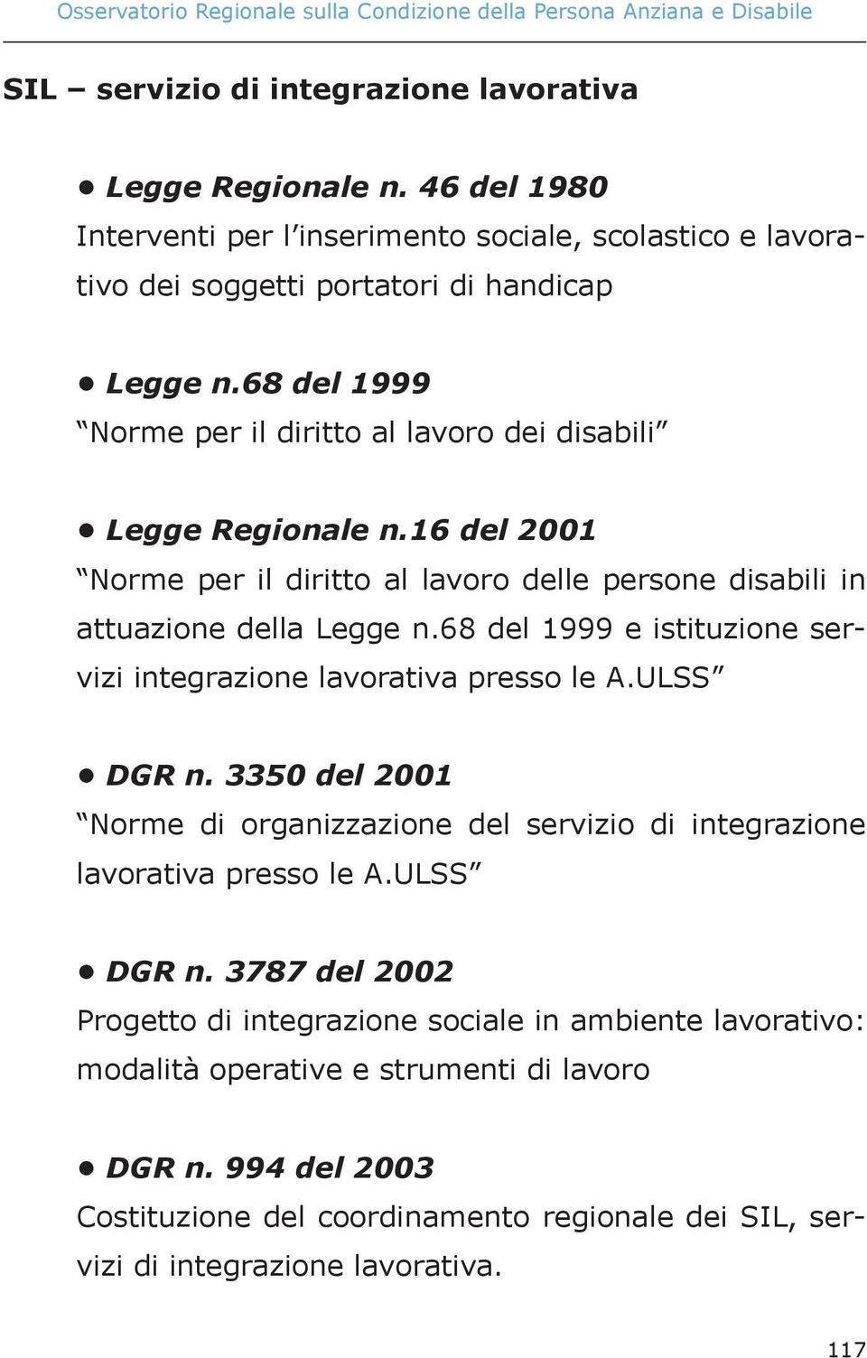 16 del 2001 Norme per il diritto al lavoro delle persone disabili in attuazione della Legge n.68 del 1999 e istituzione servizi integrazione lavorativa presso le A.ULSS DGR n.