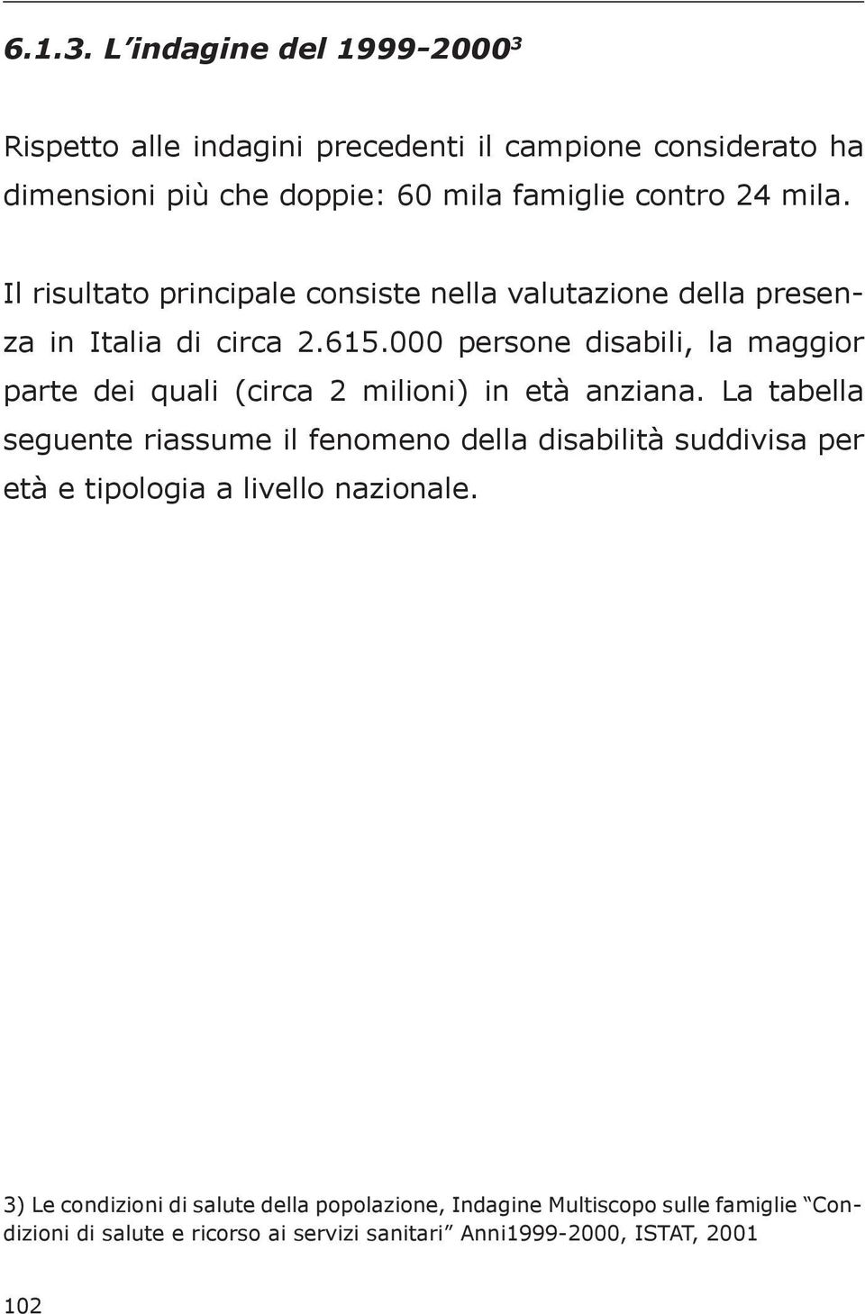 Il risultato principale consiste nella valutazione della presenza in Italia di circa 2.615.