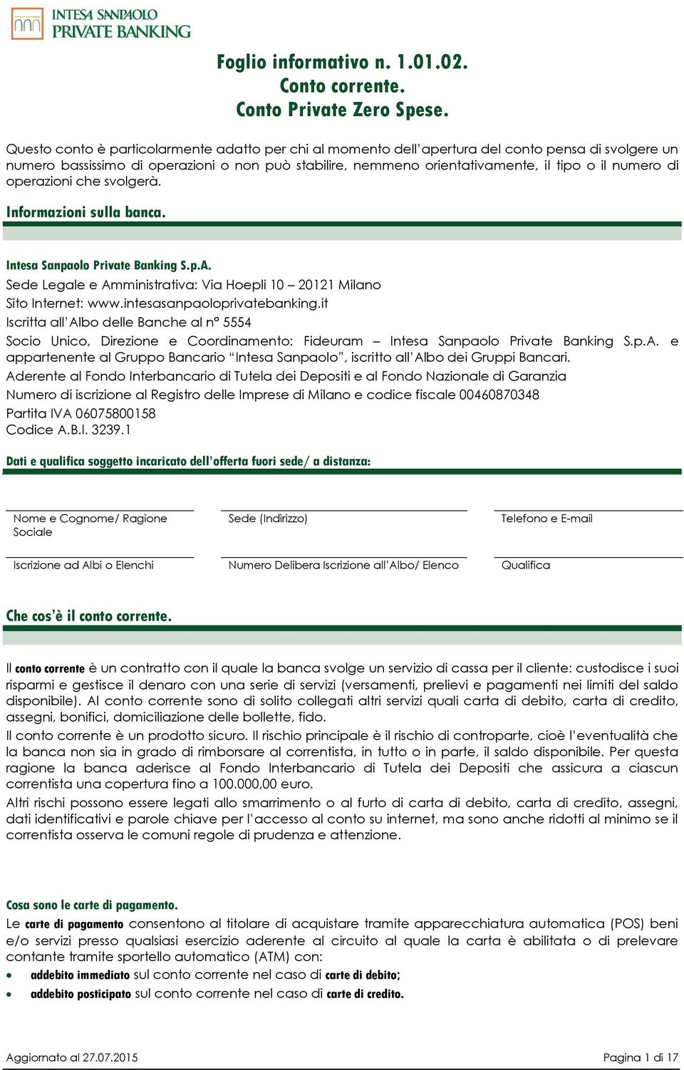 numero di operazioni che svolgerà. Informazioni sulla banca. Intesa Sanpaolo Private Banking S.p.A. Sede Legale e Amministrativa: Via Hoepli 10 20121 Milano Sito Internet: www.