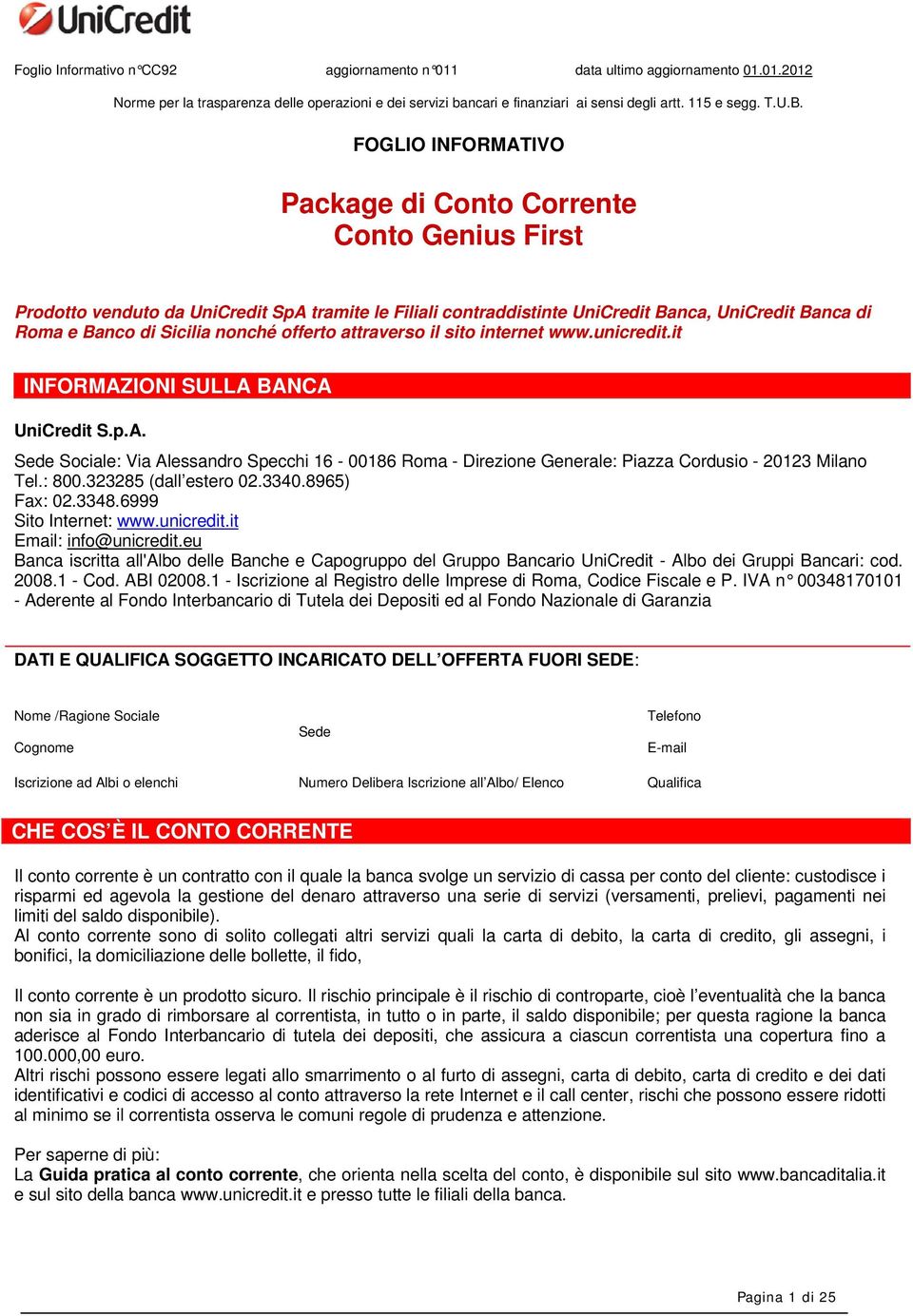 offerto attraverso il sito internet www.unicredit.it INFORMAZIONI SULLA BANCA UniCredit S.p.A. Sede Sociale: Via Alessandro Specchi 16-00186 Roma - Direzione Generale: Piazza Cordusio - 20123 Milano Tel.