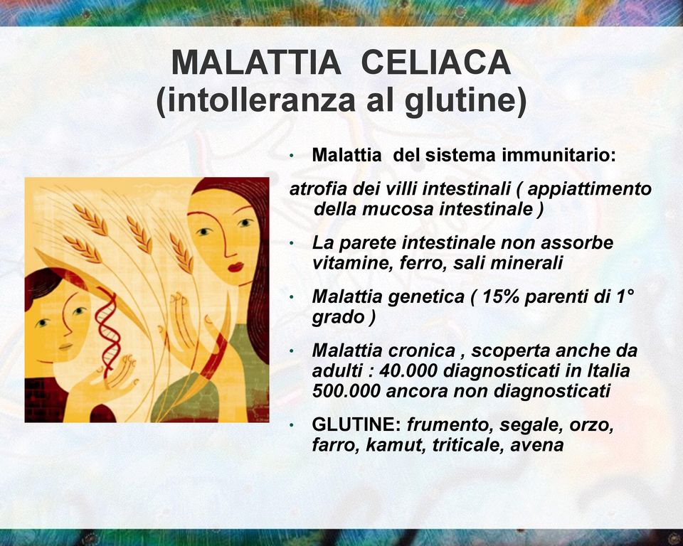 Malattia genetica ( 15% parenti di 1 grado ) Malattia cronica, scoperta anche da adulti : 40.