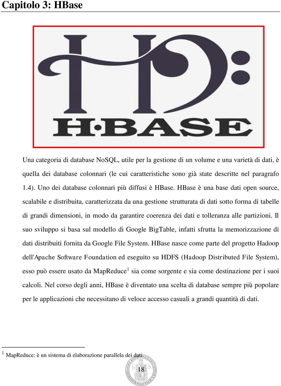 HBase è una base dati open source, scalabile e distribuita, caratterizzata da una gestione strutturata di dati sotto forma di tabelle di grandi dimensioni, in modo da garantire coerenza dei dati e