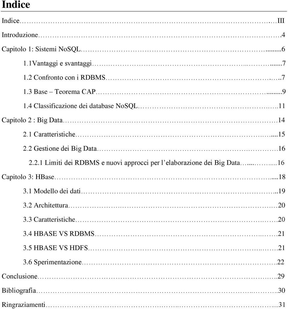 .....16 Capitolo 3: HBase...18 3.1 Modello dei dati...19 3.2 Architettura.. 20 3.3 Caratteristiche..20 3.4 HBASE VS RDBMS...21 3.5 HBASE VS HDFS.