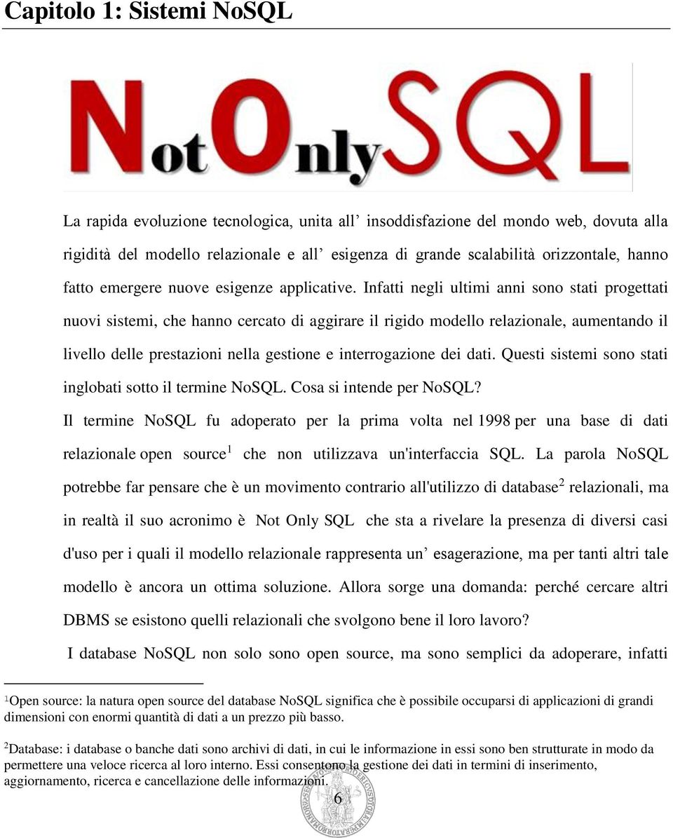 Infatti negli ultimi anni sono stati progettati nuovi sistemi, che hanno cercato di aggirare il rigido modello relazionale, aumentando il livello delle prestazioni nella gestione e interrogazione dei