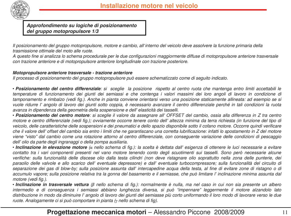 A questo fine si analizza lo schema procedurale per le due configurazioni maggiormente diffuse di motopropulsore anteriore trasversale con trazione anteriore e di motopropulsore anteriore