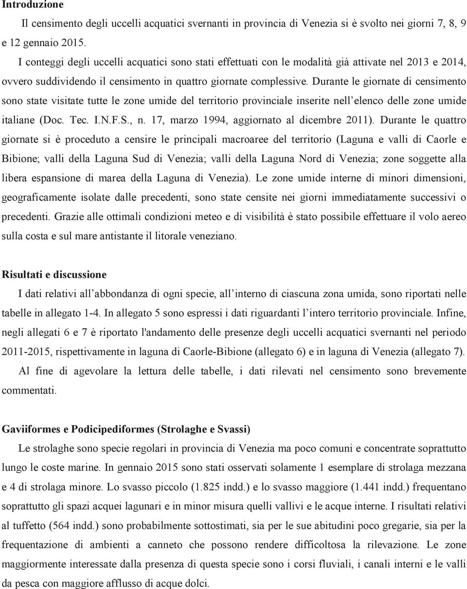 Durante le giornate di censimento sono state visitate tutte le zone umide del territorio provinciale inserite nell elenco delle zone umide italiane (Doc. Tec. I.N.F.S., n.