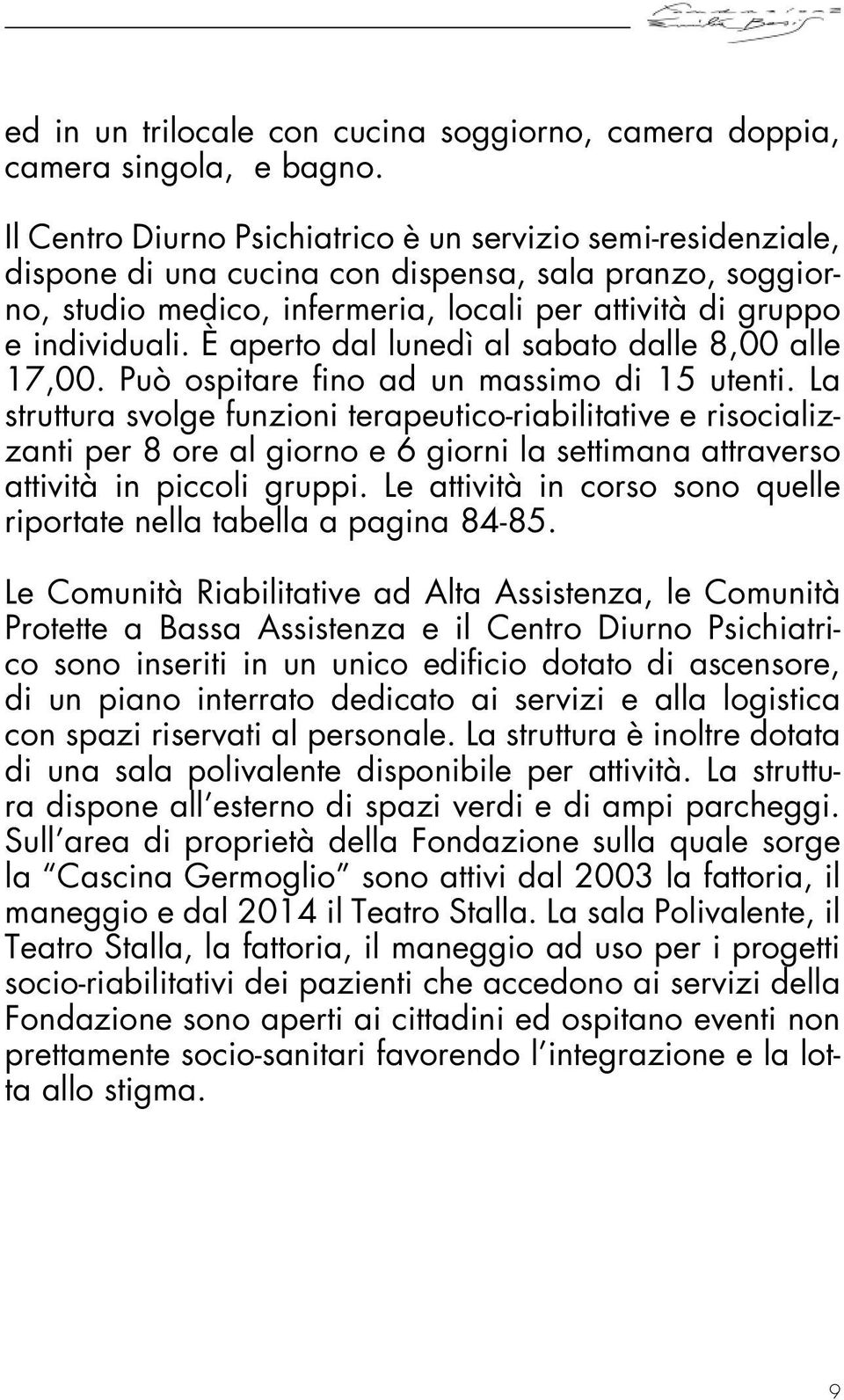 È aperto dal lunedì al sabato dalle 8,00 alle 17,00. Può ospitare fino ad un massimo di 15 utenti.