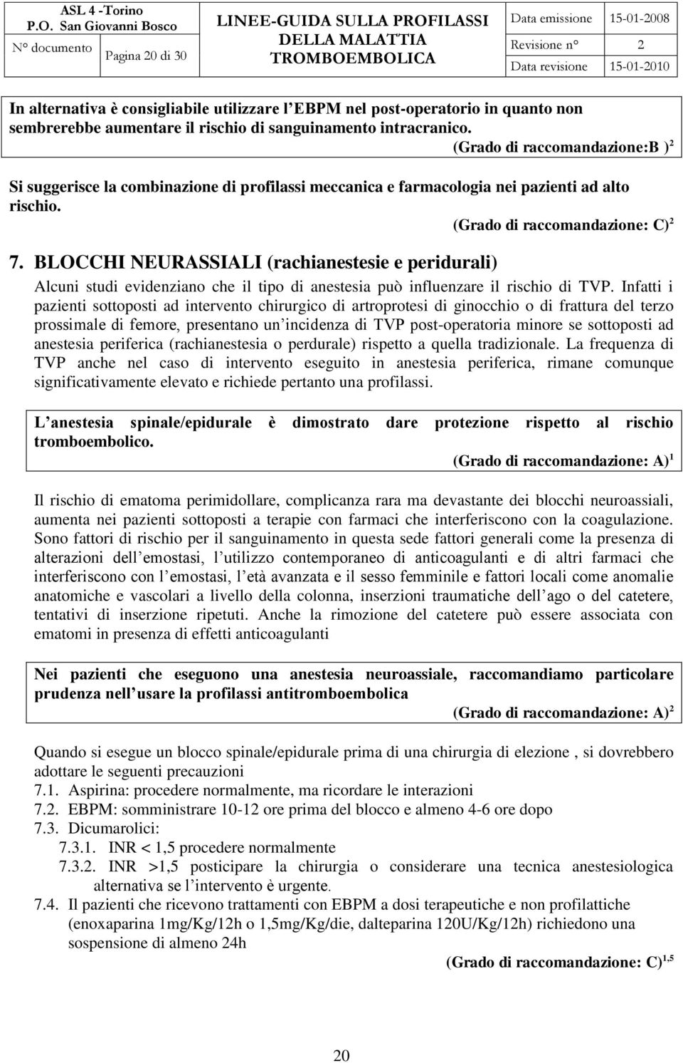 BLOCCHI NEURASSIALI (rachianestesie e peridurali) Alcuni studi evidenziano che il tipo di anestesia può influenzare il rischio di TVP.