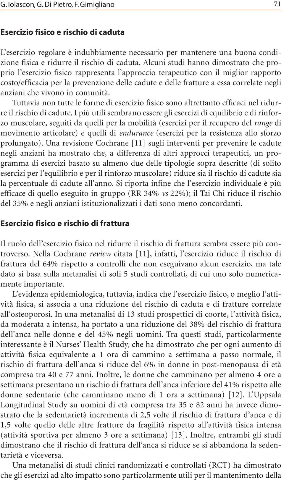 Alcuni studi hanno dimostrato che proprio l esercizio fisico rappresenta l approccio terapeutico con il miglior rapporto costo/efficacia per la prevenzione delle cadute e delle fratture a essa