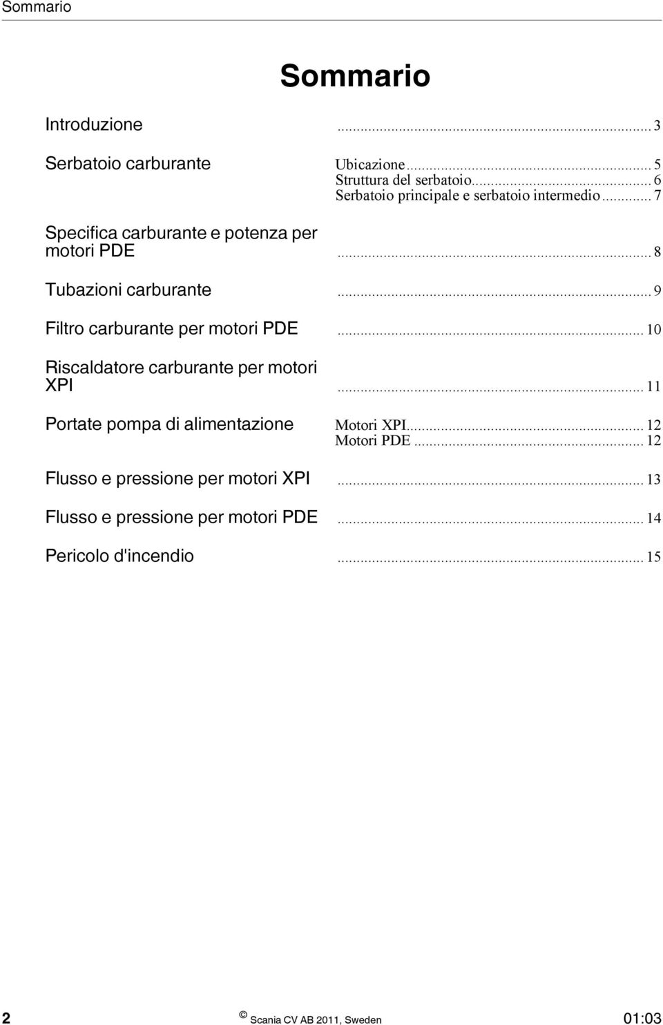 .. 9 Filtro carburante per motori PDE... 10 Riscaldatore carburante per motori XPI... 11 Portate pompa di alimentazione Motori XPI.