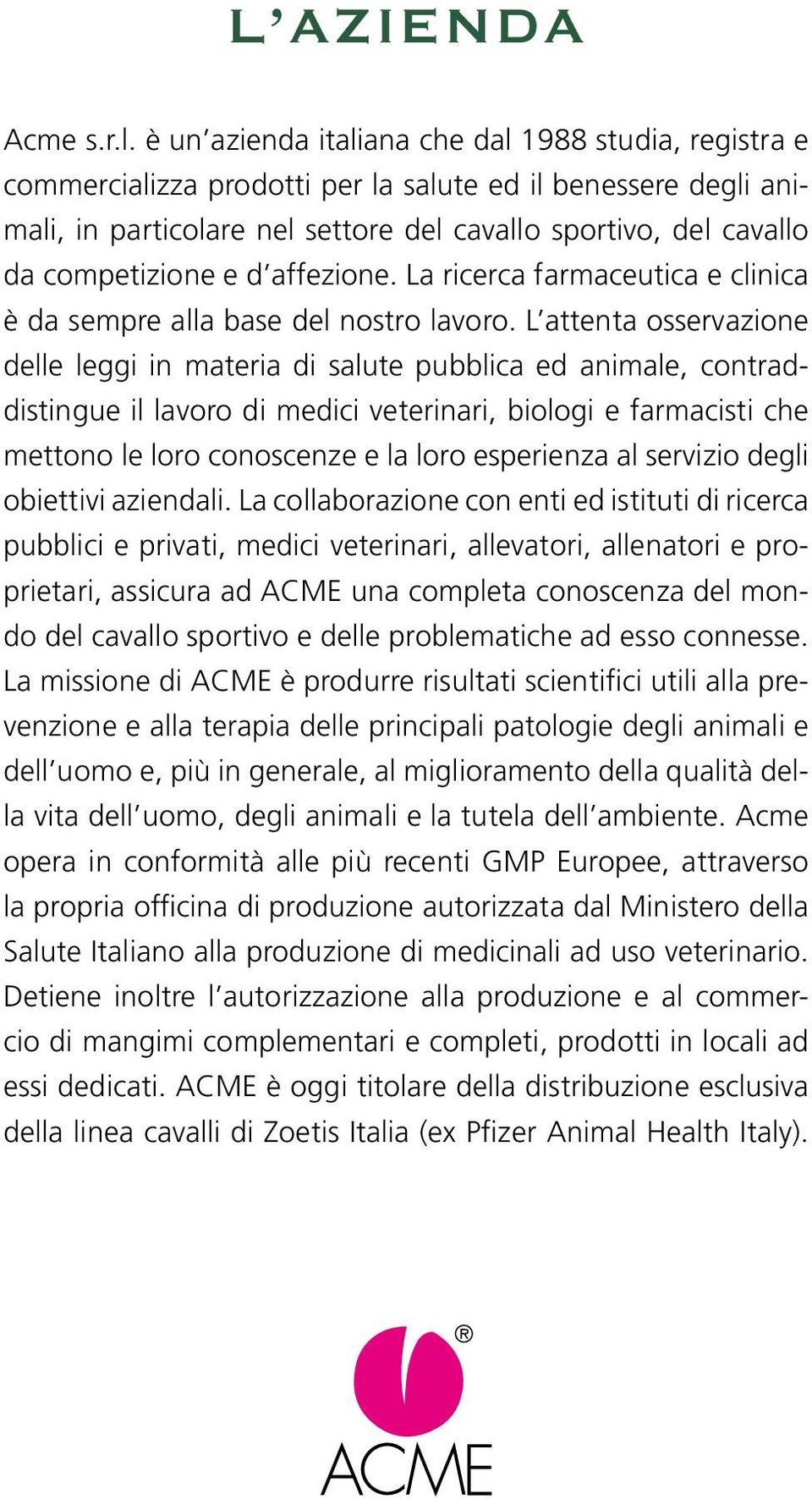 e d affezione. La ricerca farmaceutica e clinica è da sempre alla base del nostro lavoro.