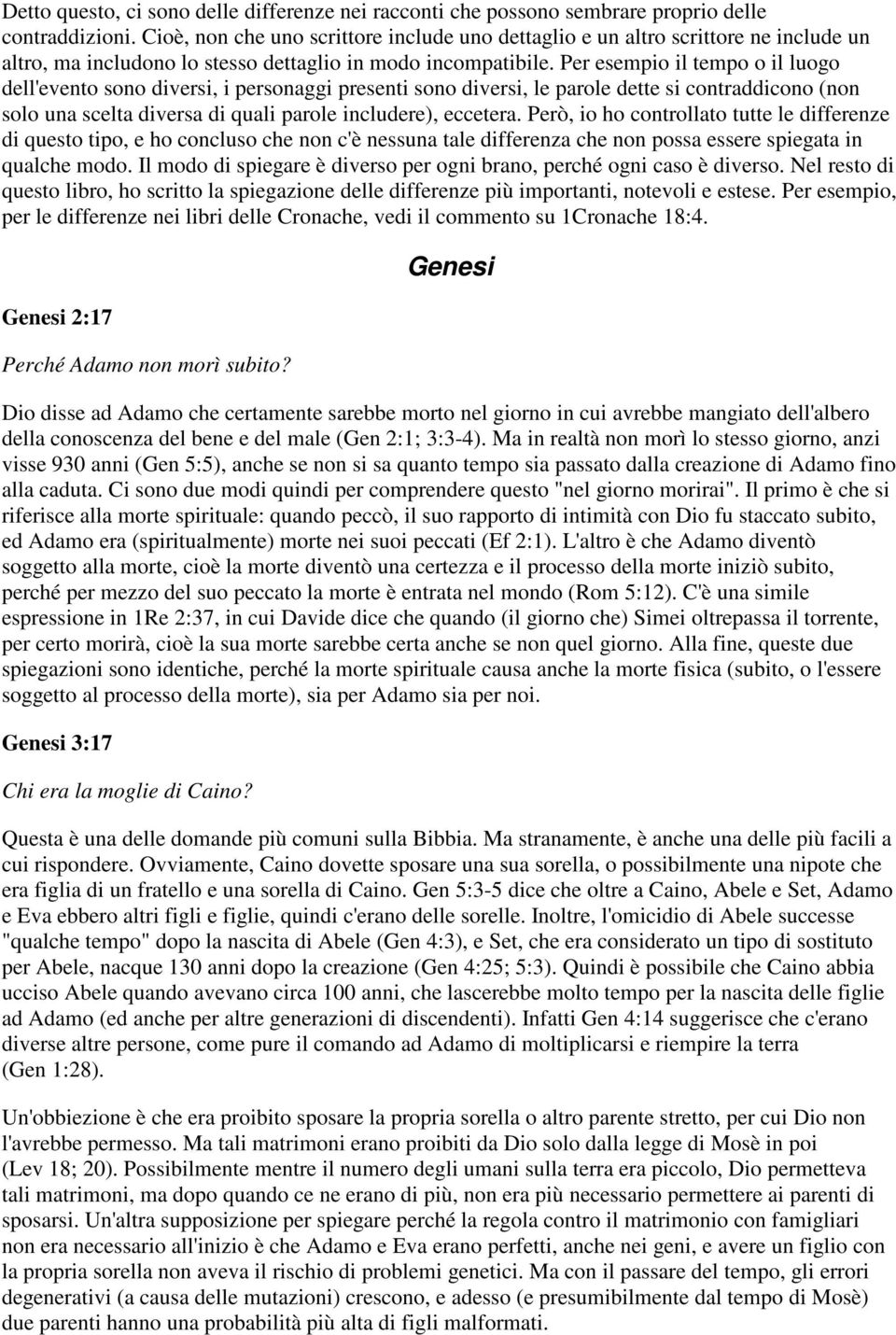 Per esempio il tempo o il luogo dell'evento sono diversi, i personaggi presenti sono diversi, le parole dette si contraddicono (non solo una scelta diversa di quali parole includere), eccetera.