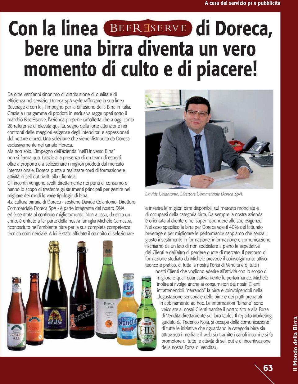 Grazie a una gamma di prodotti in esclusiva raggruppati sotto il marchio Beer serve, l azienda propone un offerta che a oggi conta 28 referenze di elevata qualità, segno della forte attenzione nei