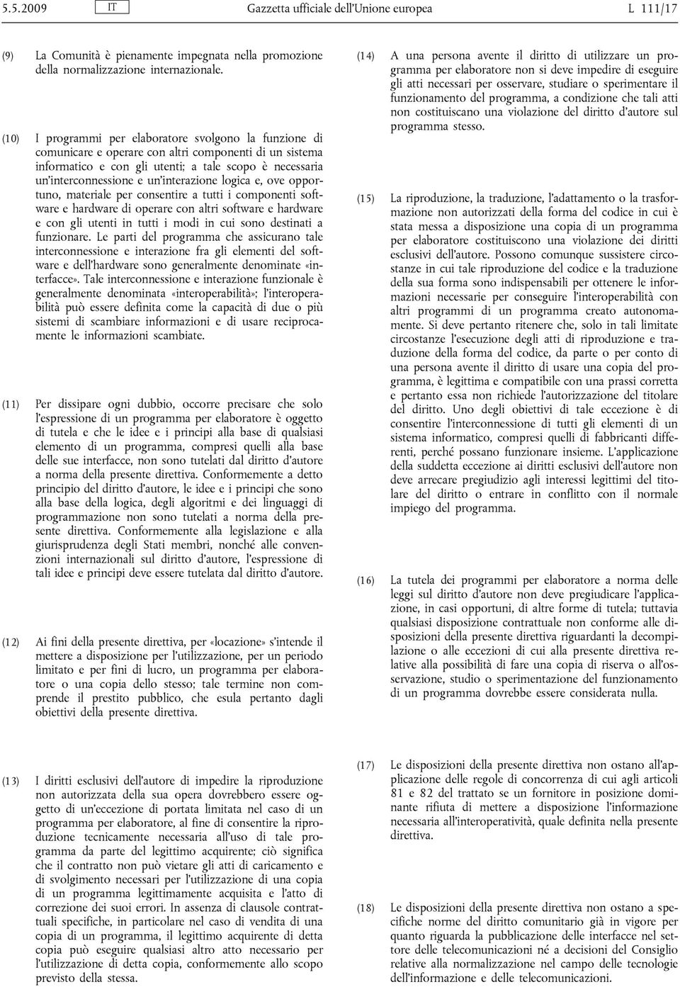 un'interazione logica e, ove opportuno, materiale per consentire a tutti i componenti software e hardware di operare con altri software e hardware e con gli utenti in tutti i modi in cui sono