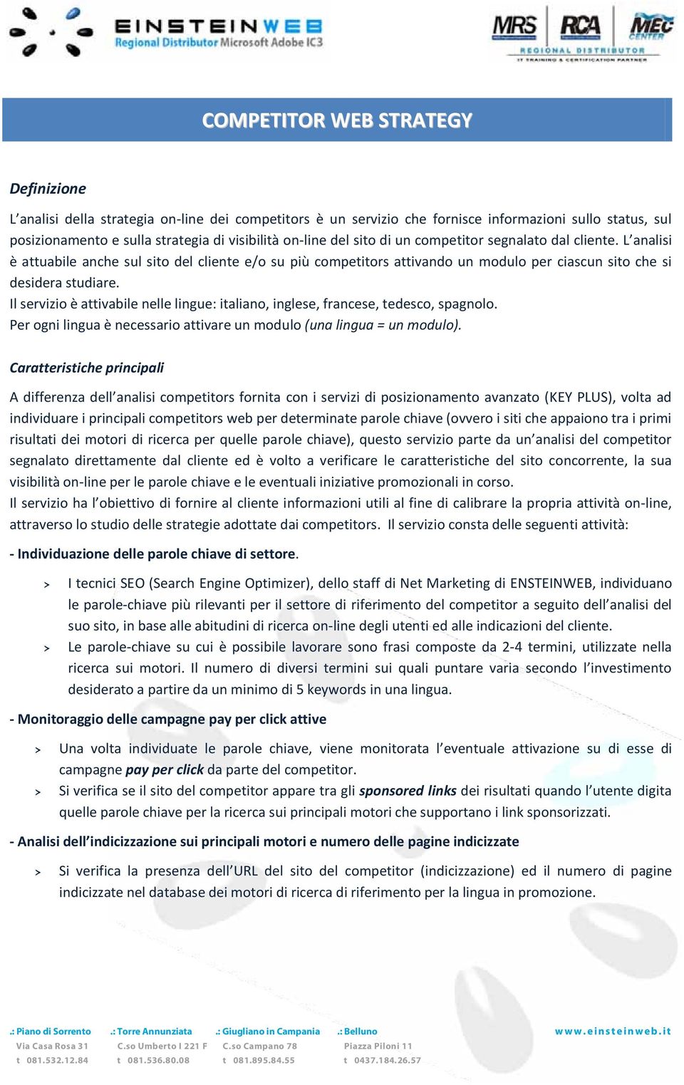 Il servizio è attivabile nelle lingue: italiano, inglese, francese, tedesco, spagnolo. Per ogni lingua è necessario attivare un modulo (una lingua = un modulo).