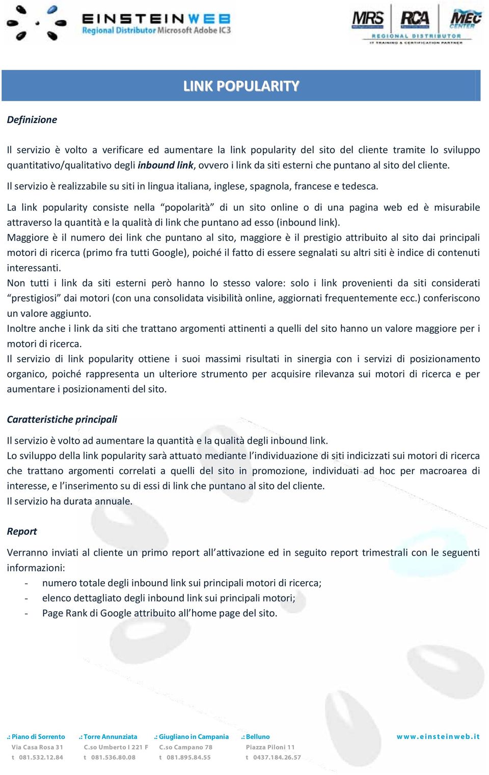 La link popularity consiste nella popolarità di un sito online o di una pagina web ed è misurabile attraverso la quantità e la qualità di link che puntano ad esso (inbound link).