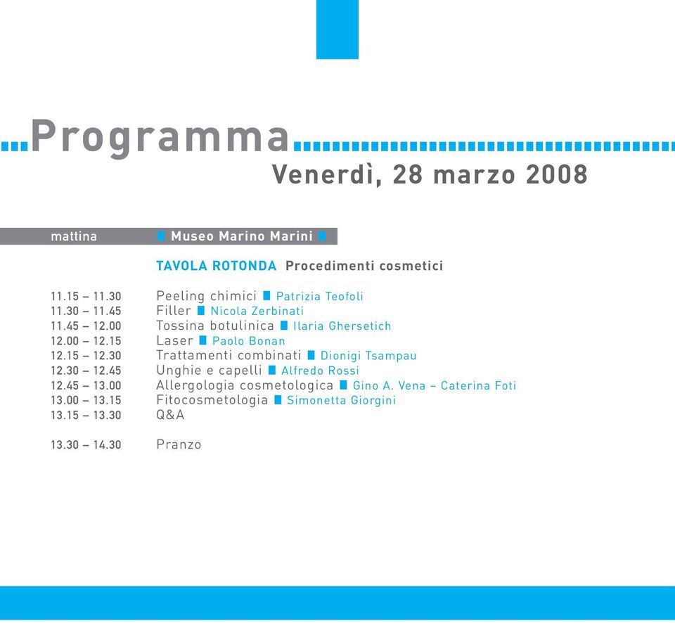 00 12.15 Laser Paolo Bonan 12.15 12.30 Trattamenti combinati Dionigi Tsampau 12.30 12.45 Unghie e capelli Alfredo Rossi 12.