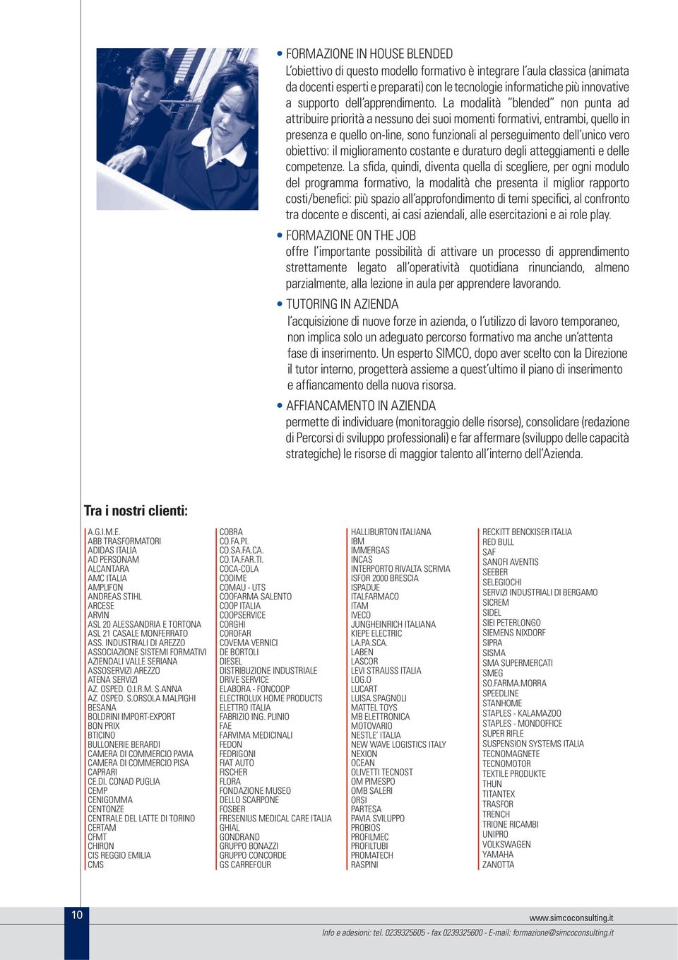 La modalità blended non punta ad attribuire priorità a nessuno dei suoi momenti formativi, entrambi, quello in presenza e quello on-line, sono funzionali al perseguimento dell unico vero obiettivo: