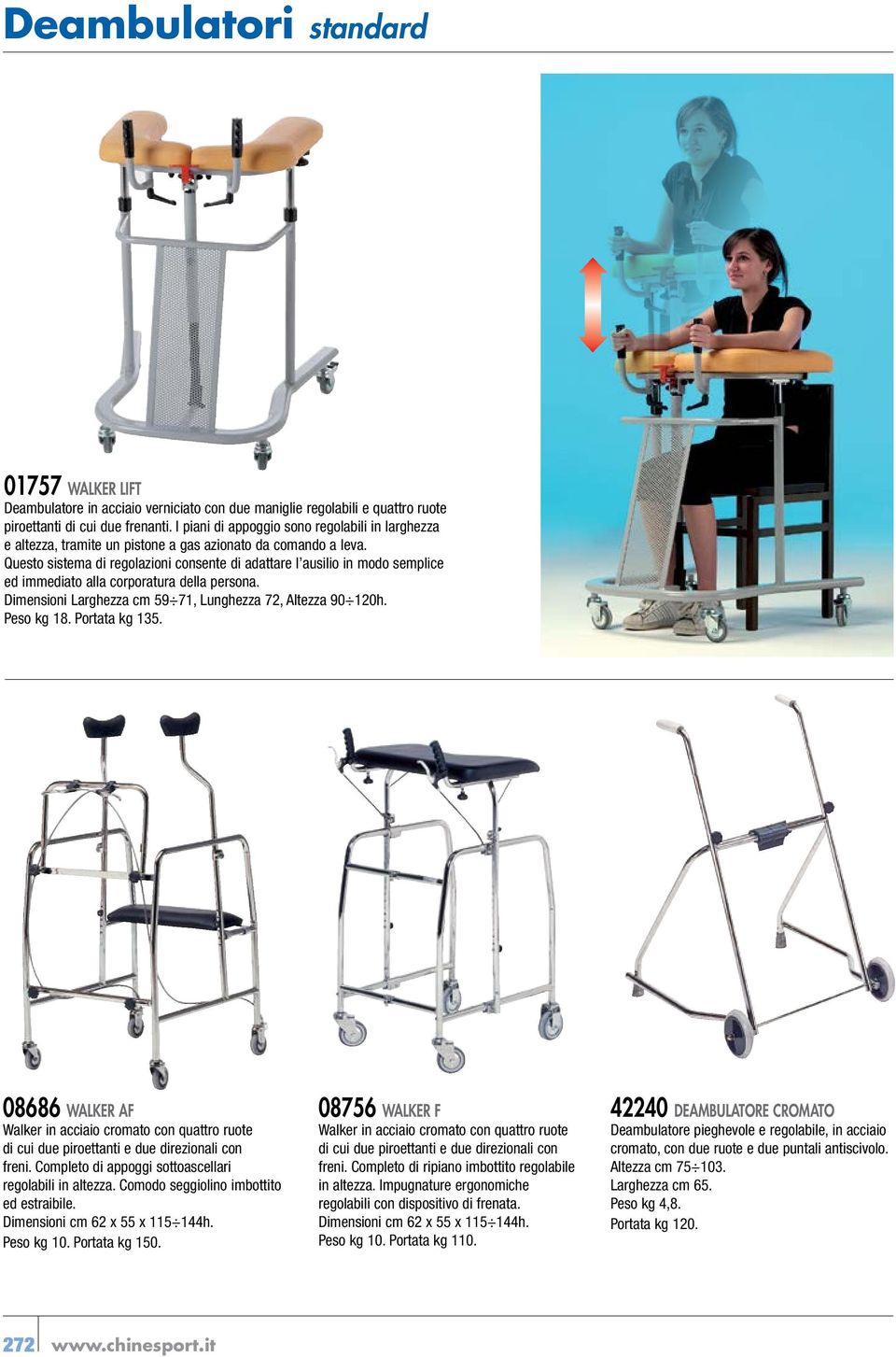 Questo sistema di regolazioni consente di adattare l ausilio in modo semplice ed immediato alla corporatura della persona. Dimensioni Larghezza cm 59 71, Lunghezza 72, Altezza 90 120h. Peso kg 18.