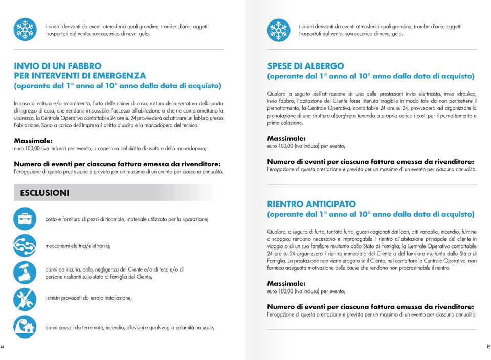 accesso all abitazione o che ne compromettano la sicurezza, la Centrale Operativa contattabile 24 ore su 24 provvederà ad attivare un fabbro presso l abitazione.