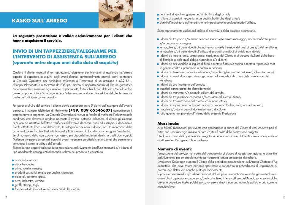 interventi di assistenza sull arredo oggetto di copertura, a seguito degli eventi dannosi contrattualmente previsti, potrà contattare la Centrale Operativa per richiedere assistenza o l intervento di