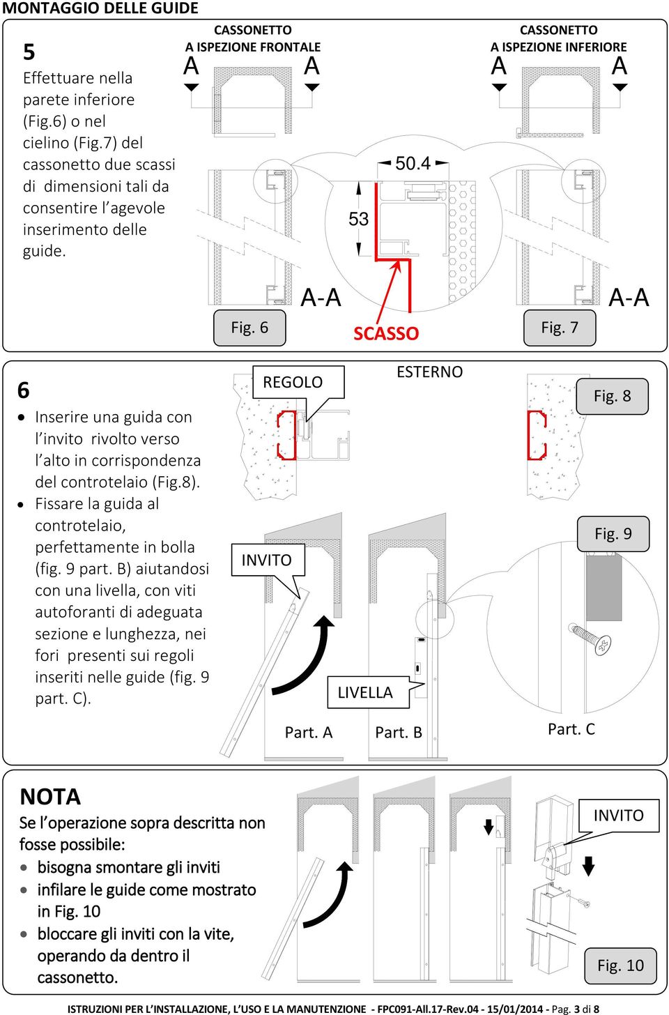 Fissare la guida al controtelaio, perfettamente in bolla (fig. 9 part.