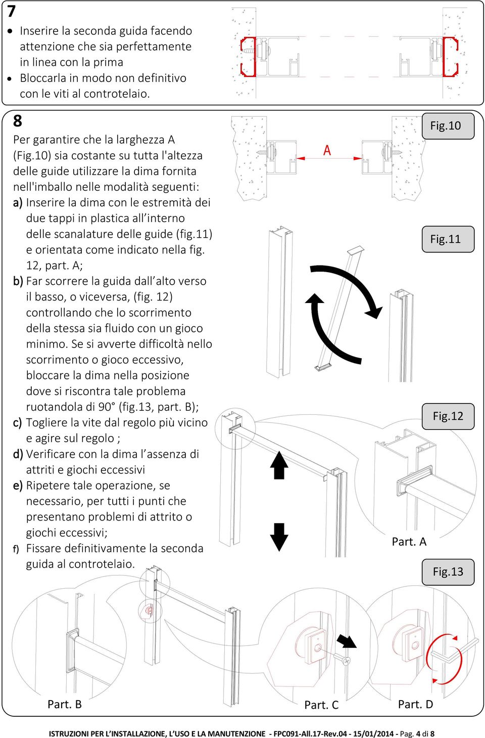 scanalature delle guide (fig.11) e orientata come indicato nella fig. 12, part. ; b) Far scorrere la guida dall alto verso il basso, o viceversa, (fig.