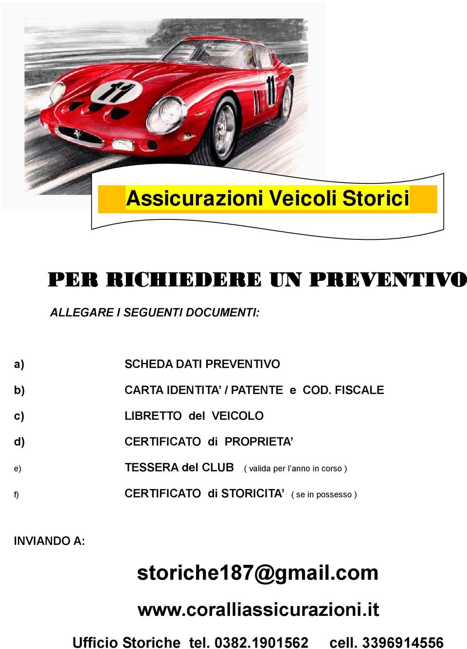 FISCALE c) LIBRETTO del VEICOLO d) CERTIFICATO di PROPRIETA e) TESSERA del CLUB ( valida per l