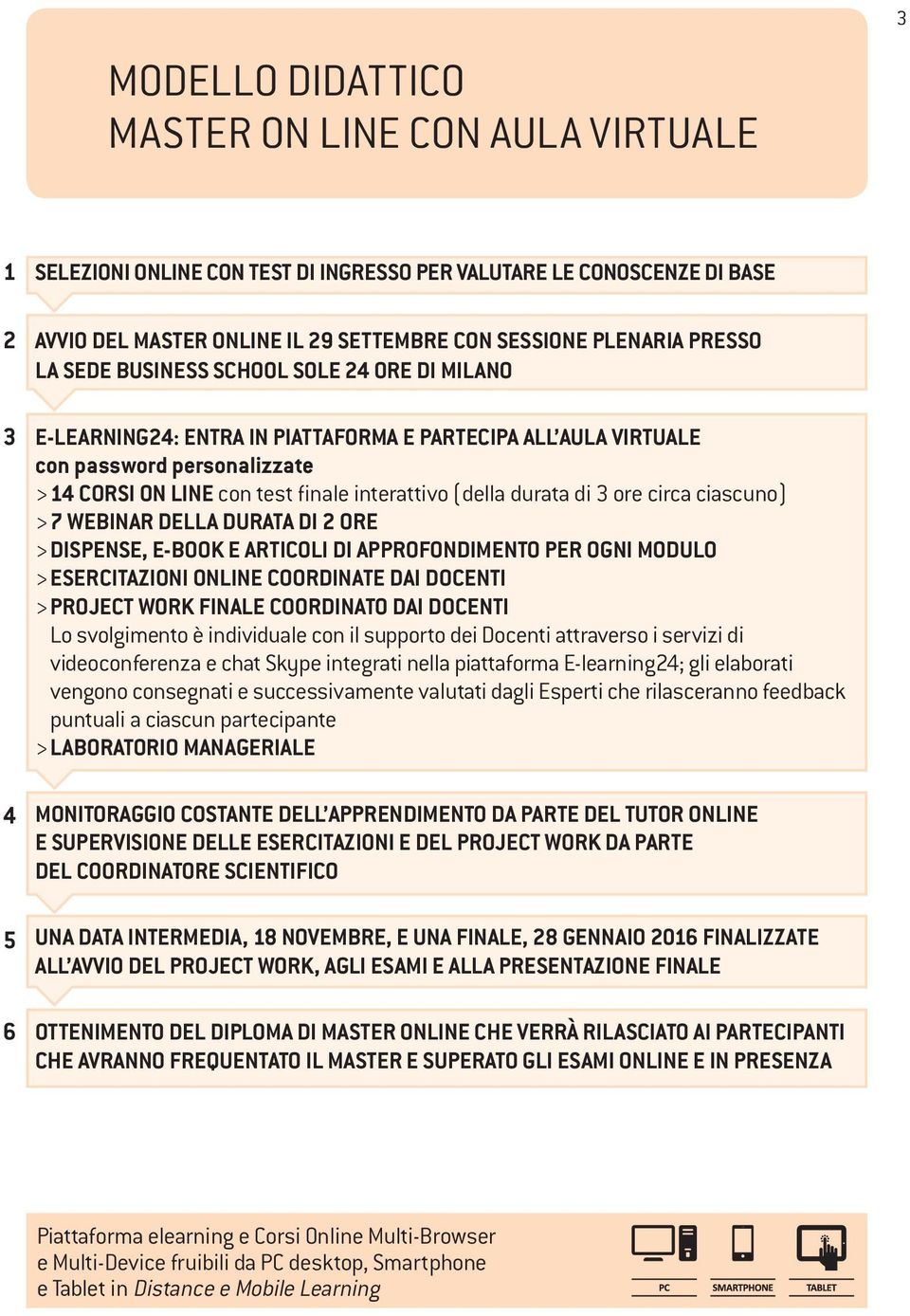 durata di 3 ore circa ciascuno) > 7 WEBINAR DELLA DURATA DI 2 ORE > DISPENSE, E-BOOK E ARTICOLI DI APPROFONDIMENTO PER OGNI MODULO > ESERCITAZIONI ONLINE COORDINATE DAI DOCENTI > PROJECT WORK FINALE