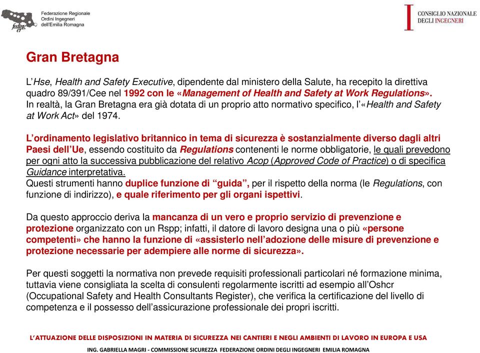 L ordinamento legislativo britannico in tema di sicurezza è sostanzialmente diverso dagli altri Paesi dell Ue, essendo costituito da Regulations contenenti le norme obbligatorie, le quali prevedono