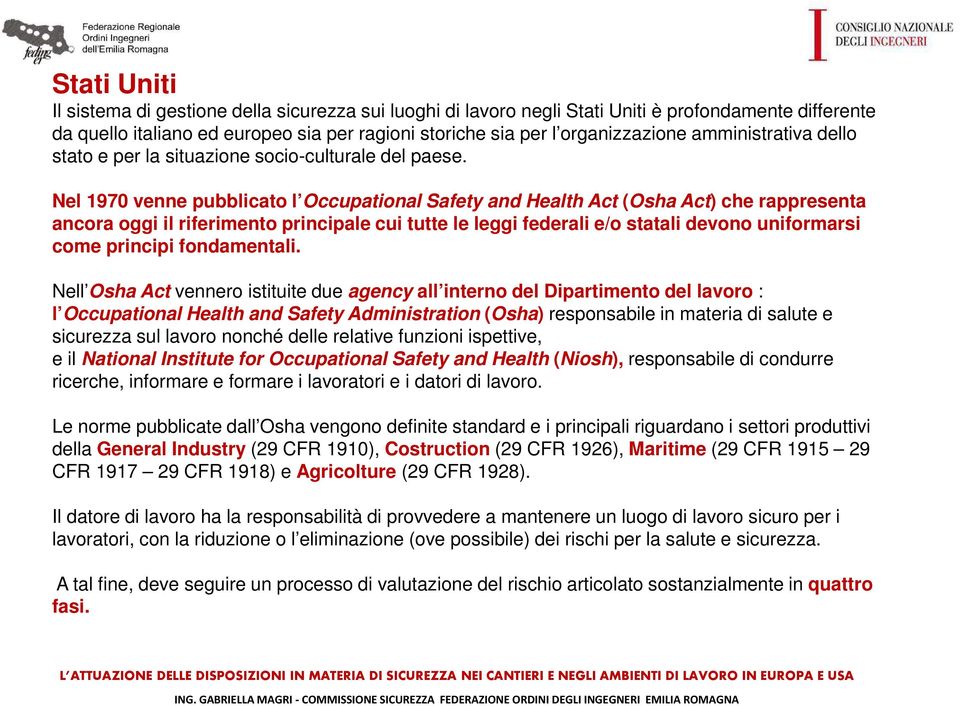 Nel 1970 venne pubblicato l Occupational Safety and Health Act (Osha Act) che rappresenta ancora oggi il riferimento principale cui tutte le leggi federali e/o statali devono uniformarsi come