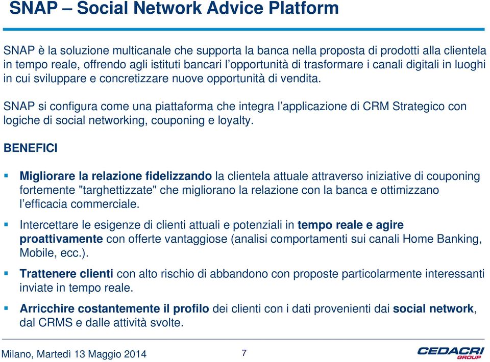 SNAP si configura come una piattaforma che integra l applicazione di CRM Strategico con logiche di social networking, couponing e loyalty.