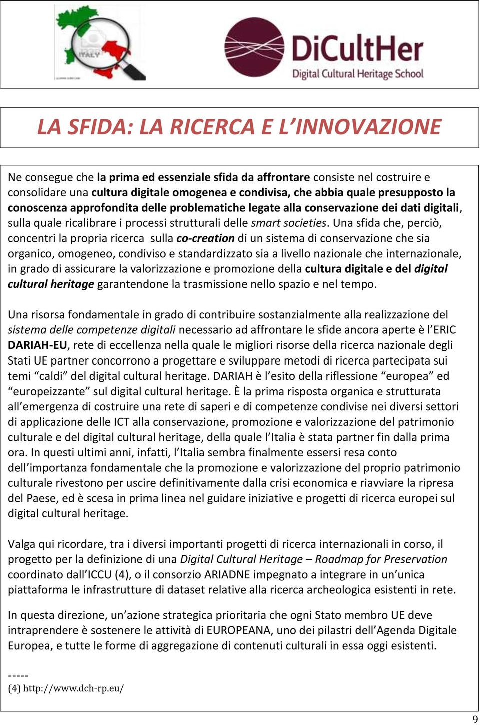 Una sfida che, perciò, concentri la propria ricerca sulla co-creation di un sistema di conservazione che sia organico, omogeneo, condiviso e standardizzato sia a livello nazionale che internazionale,