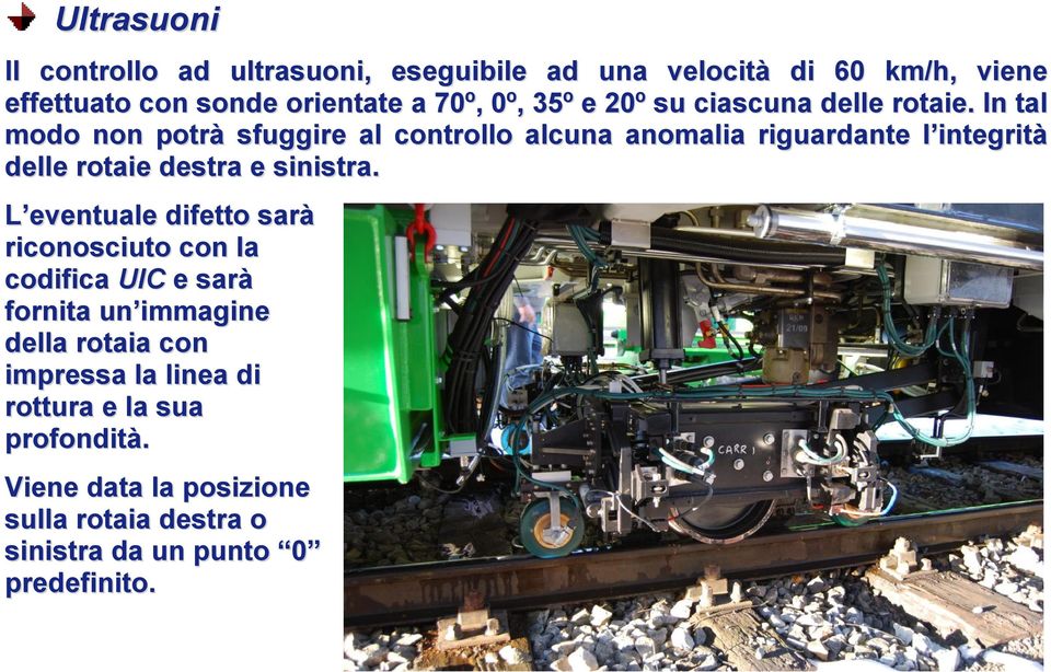 In tal modo non potrà sfuggire al controllo alcuna anomalia riguardante l integrità delle rotaie destra e sinistra.