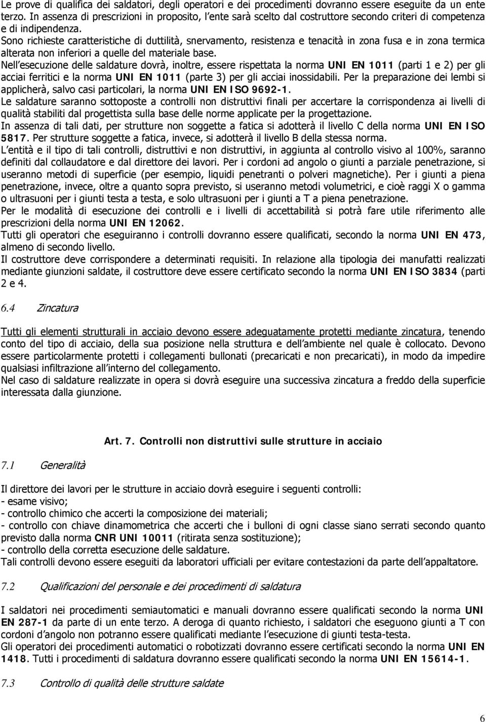 Sono richieste caratteristiche di duttilità, snervamento, resistenza e tenacità in zona fusa e in zona termica alterata non inferiori a quelle del materiale base.