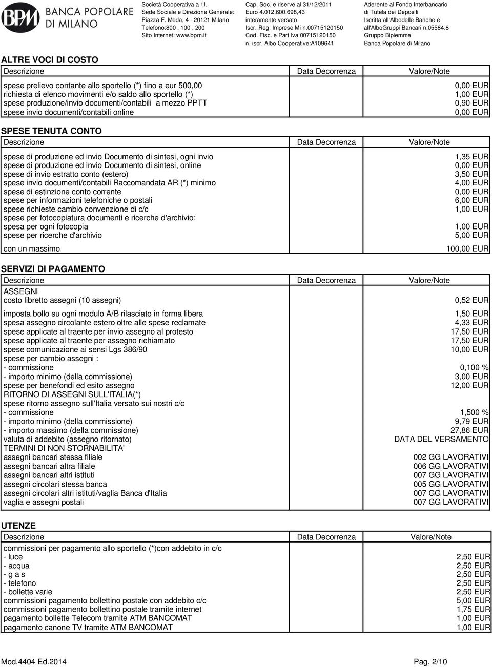 estratto conto (estero) spese invio documenti/contabili Raccomandata AR (*) minimo spese di estinzione conto corrente spese per informazioni telefoniche o postali spese richieste cambio convenzione