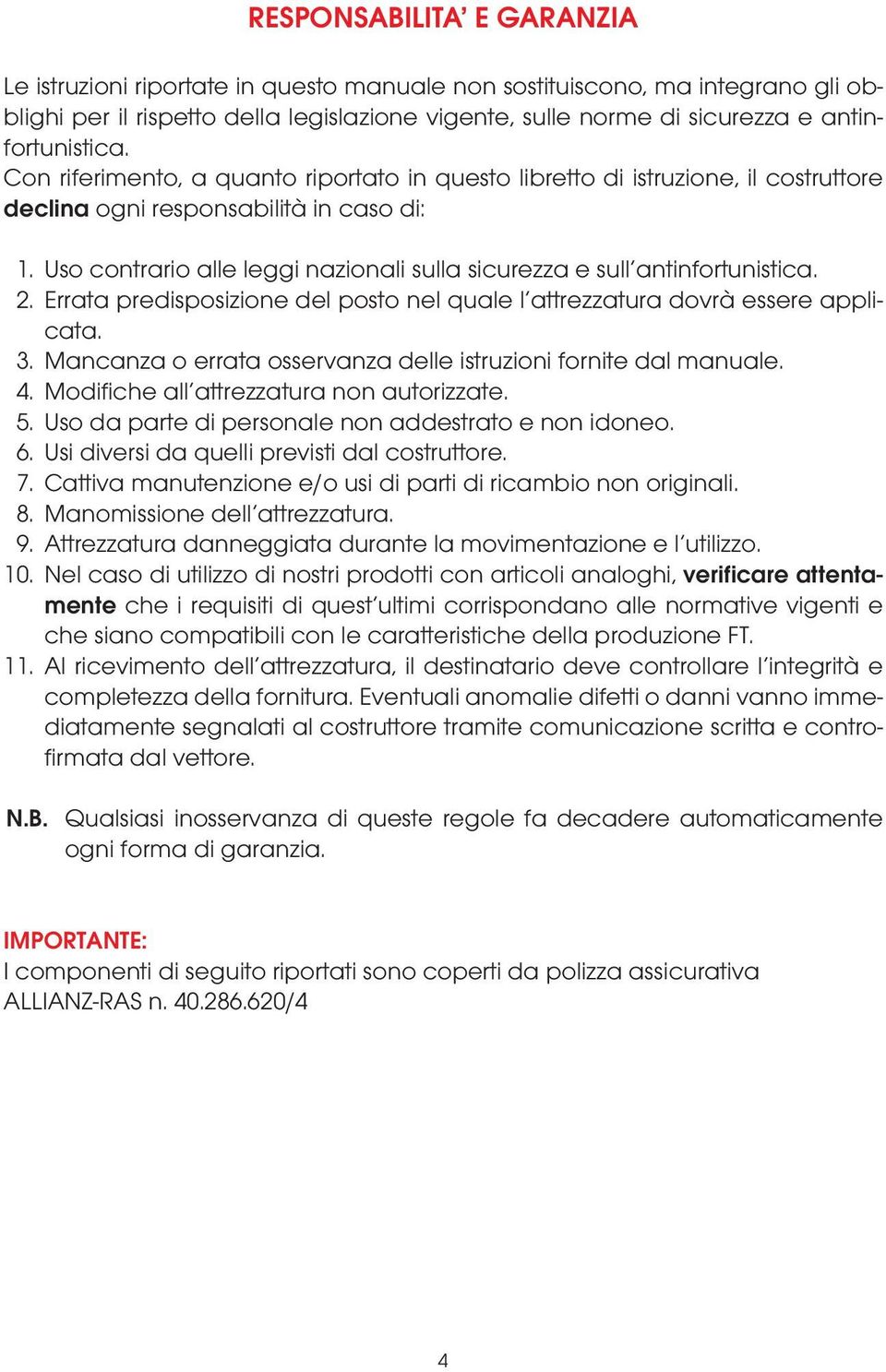 Uso contrario alle leggi nazionali sulla sicurezza e sull antinfortunistica. 2. Errata predisposizione del posto nel quale l attrezzatura dovrà essere applicata. 3.